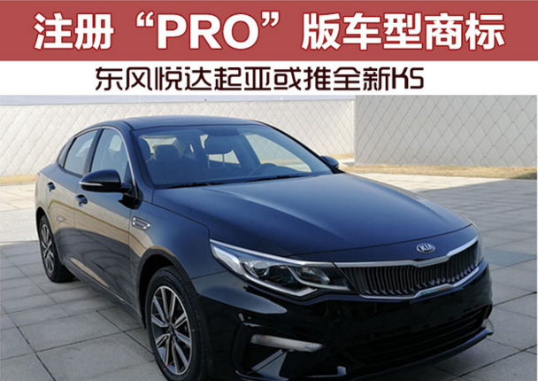 东风悦达起亚注册“PRO”版车型商标 或推全新K5