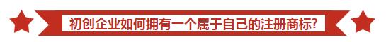 初创企业必备：先搞定商标，你才能做好企业！