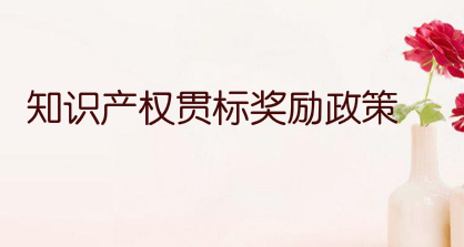 南昌市专利资助、知识产权贯标奖励、知识产权优势/示范企业奖励政策汇总