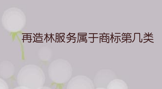 再造林服务属于国际商标分类的第几类注册商标？